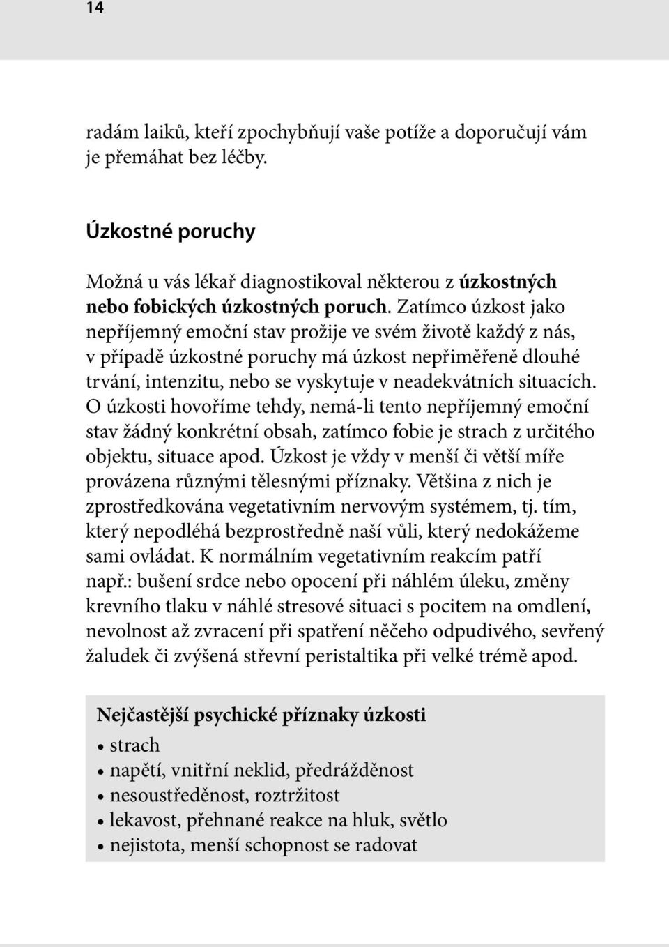 O úzkosti hovoříme tehdy, nemá-li tento nepříjemný emoční stav žádný konkrétní obsah, zatímco fobie je strach z určitého objektu, situace apod.