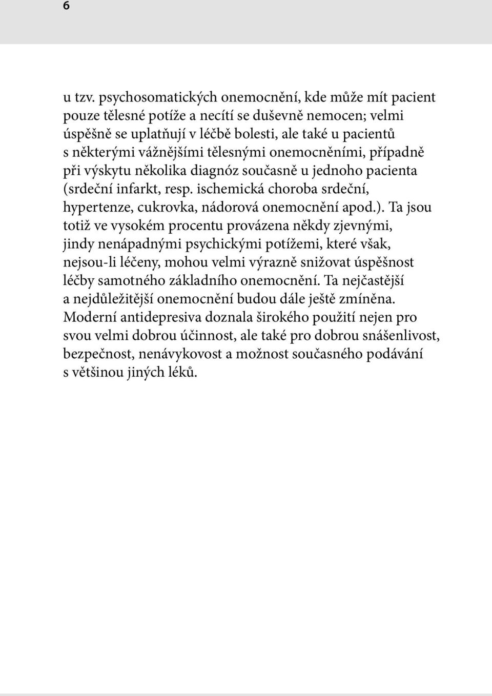 onemocněními, případně při výskytu několika diagnóz současně u jednoho pacienta (srdeční infarkt, resp. ischemická choroba srdeční, hypertenze, cukrovka, nádorová onemocnění apod.).