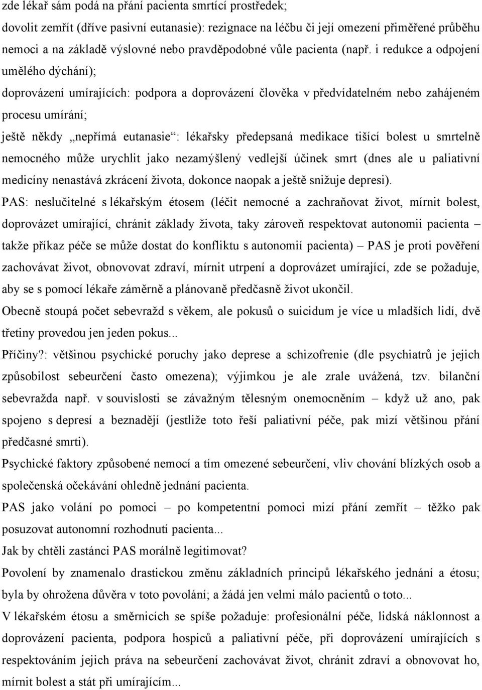 i redukce a odpojení umělého dýchání); doprovázení umírajících: podpora a doprovázení člověka v předvídatelném nebo zahájeném procesu umírání; ještě někdy nepřímá eutanasie : lékařsky předepsaná