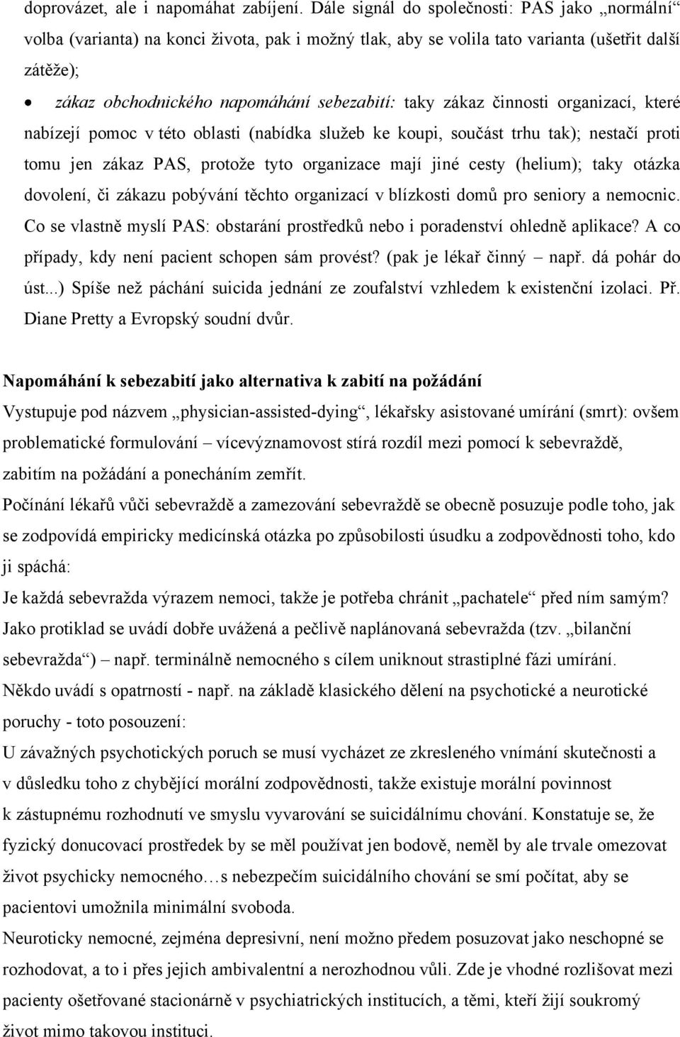 zákaz činnosti organizací, které nabízejí pomoc v této oblasti (nabídka služeb ke koupi, součást trhu tak); nestačí proti tomu jen zákaz PAS, protože tyto organizace mají jiné cesty (helium); taky