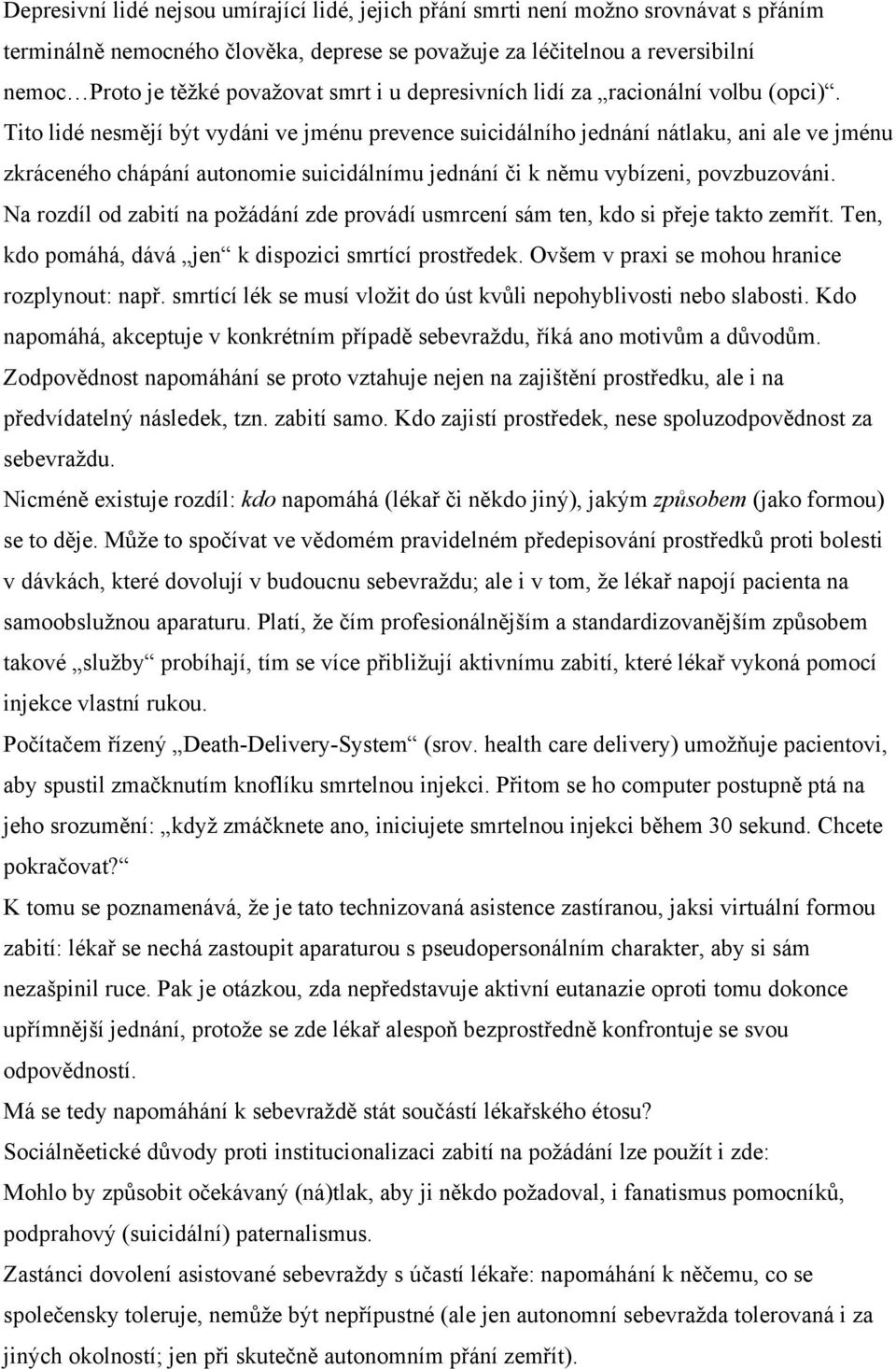 Tito lidé nesmějí být vydáni ve jménu prevence suicidálního jednání nátlaku, ani ale ve jménu zkráceného chápání autonomie suicidálnímu jednání či k němu vybízeni, povzbuzováni.