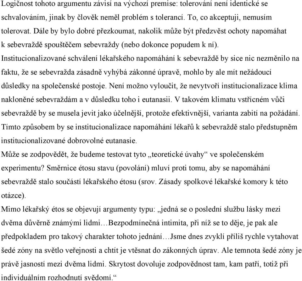 Institucionalizované schválení lékařského napomáhání k sebevraždě by sice nic nezměnilo na faktu, že se sebevražda zásadně vyhýbá zákonné úpravě, mohlo by ale mít nežádoucí důsledky na společenské