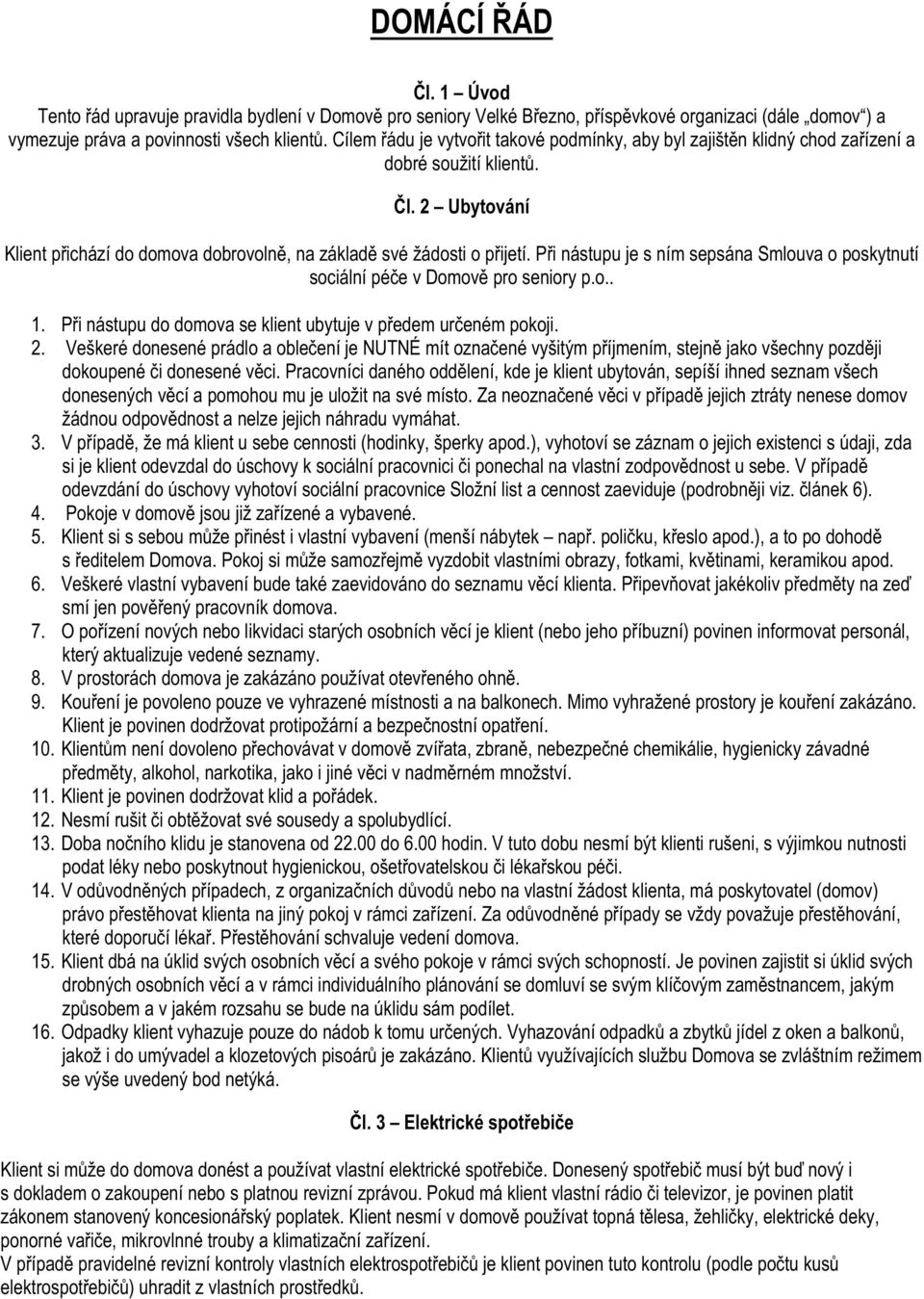 Při nástupu je s ním sepsána Smlouva o poskytnutí sociální péče v Domově pro seniory p.o.. 1. Při nástupu do domova se klient ubytuje v předem určeném pokoji. 2.