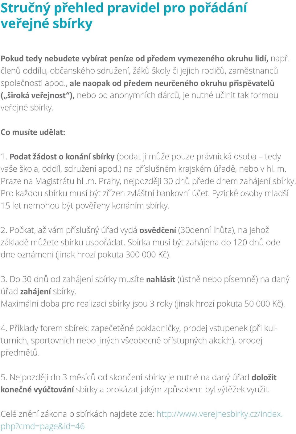 , ale naopak od předem neurčeného okruhu přispěvatelů ( široká veřejnost ), nebo od anonymních dárců, je nutné učinit tak formou veřejné sbírky. Co musíte udělat: 1.