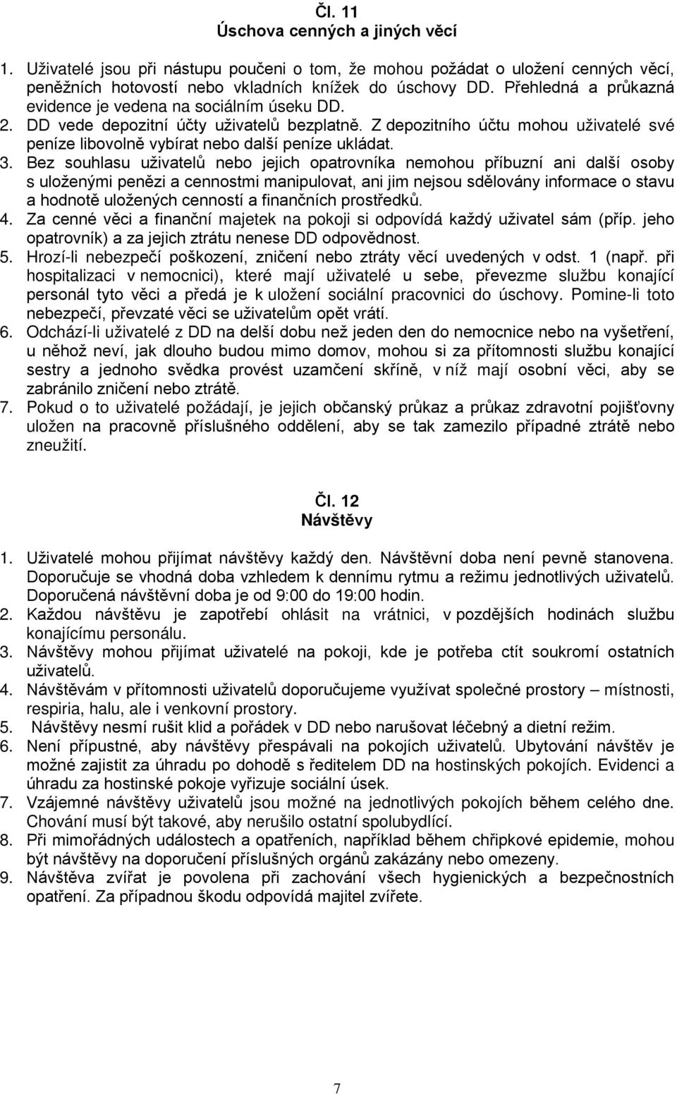 3. Bez souhlasu uživatelů nebo jejich opatrovníka nemohou příbuzní ani další osoby s uloženými penězi a cennostmi manipulovat, ani jim nejsou sdělovány informace o stavu a hodnotě uložených cenností