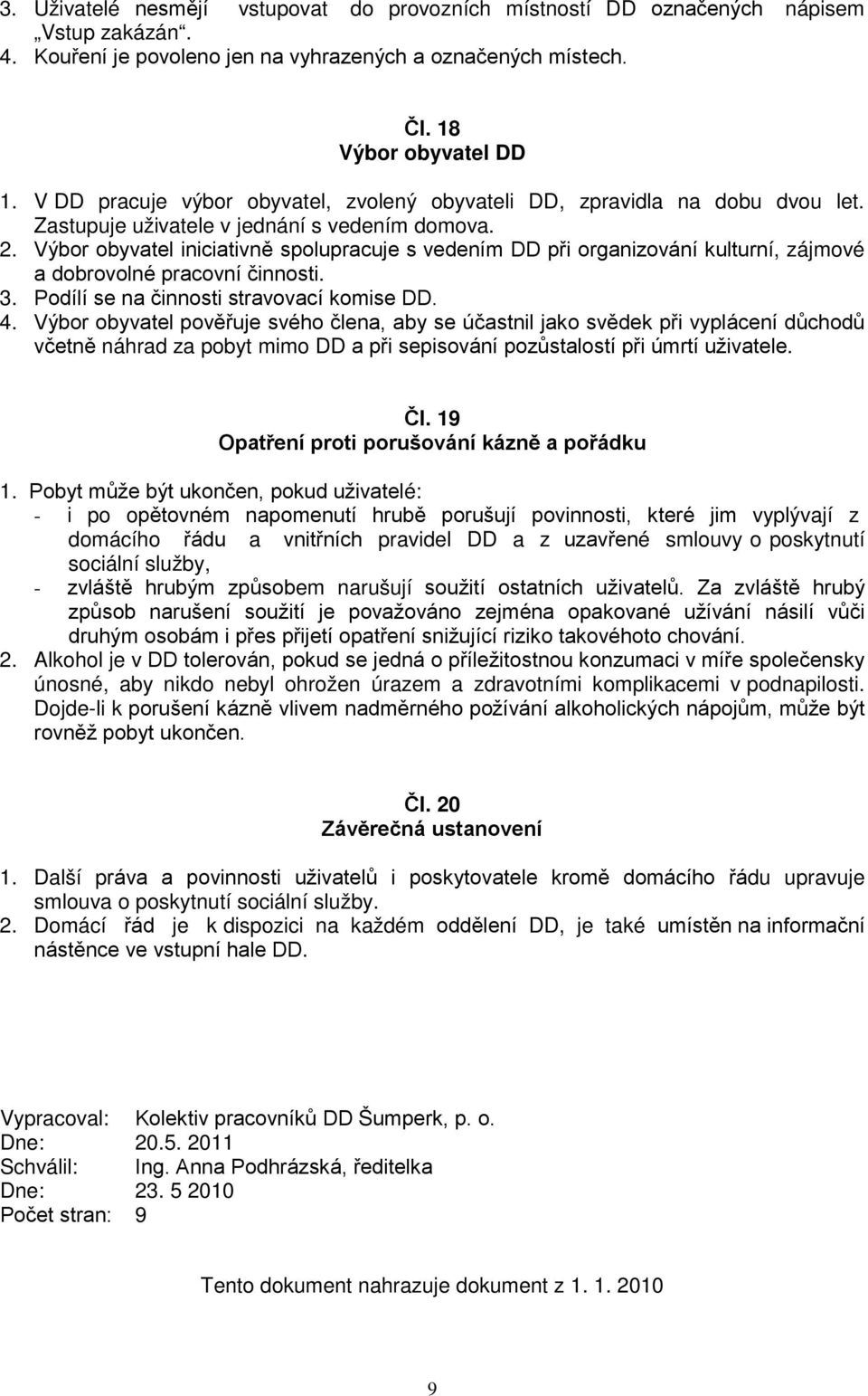 Výbor obyvatel iniciativně spolupracuje s vedením DD při organizování kulturní, zájmové a dobrovolné pracovní činnosti. 3. Podílí se na činnosti stravovací komise DD. 4.