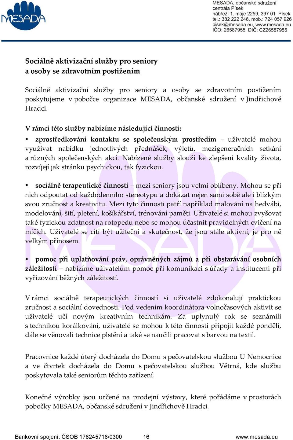 V rámci této služby nabízíme následující činnosti: zprostředkování kontaktu se společenským prostředím uživatelé mohou využívat nabídku jednotlivých přednášek, výletů, mezigeneračních setkání a