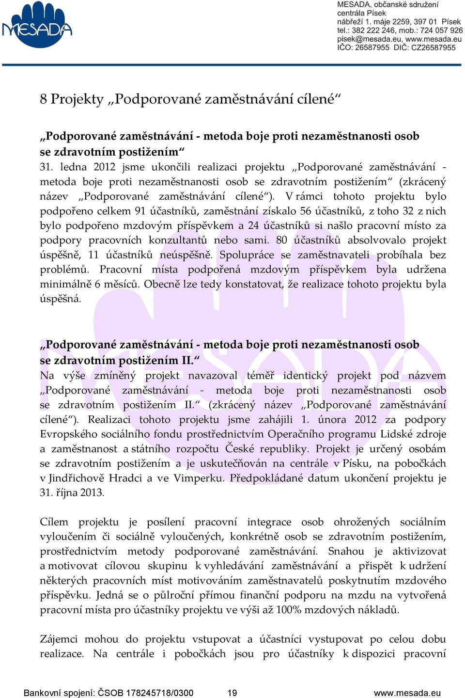 V rámci tohoto projektu bylo podpořeno celkem 91 účastníků, zaměstnání získalo 56 účastníků, z toho 32 z nich bylo podpořeno mzdovým příspěvkem a 24 účastníků si našlo pracovní místo za podpory