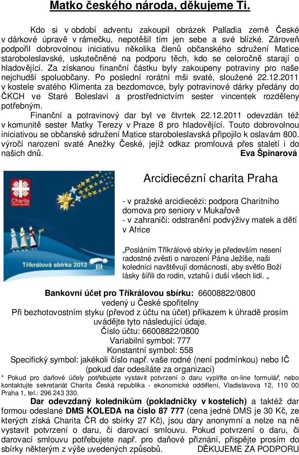 Za získanou finanční částku byly zakoupeny potraviny pro naše nejchudší spoluobčany. Po poslední rorátní mši svaté, sloužené 22.12.