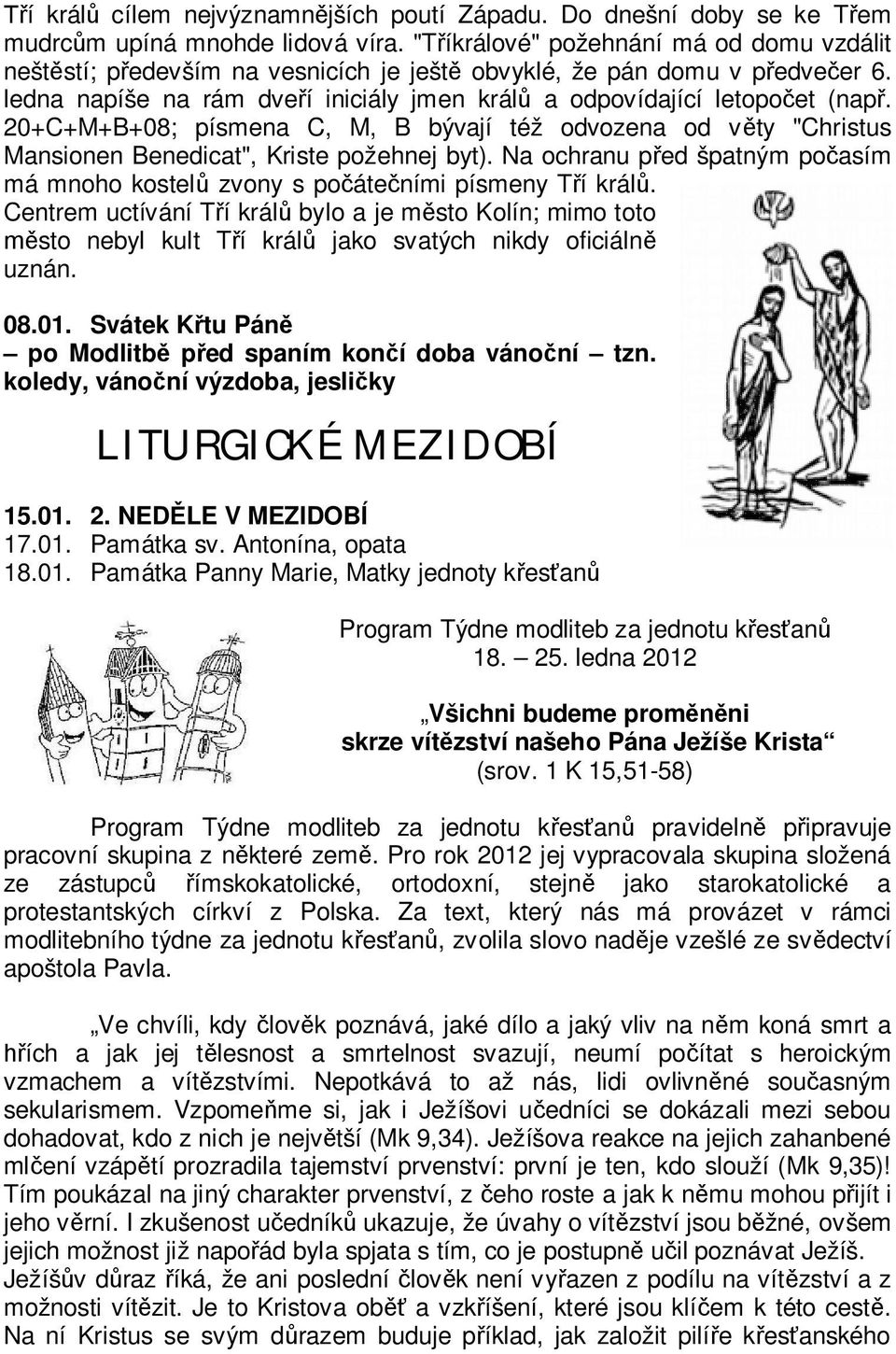 20+C+M+B+08; písmena C, M, B bývají též odvozena od věty "Christus Mansionen Benedicat", Kriste požehnej byt). Na ochranu před špatným počasím má mnoho kostelů zvony s počátečními písmeny Tří králů.