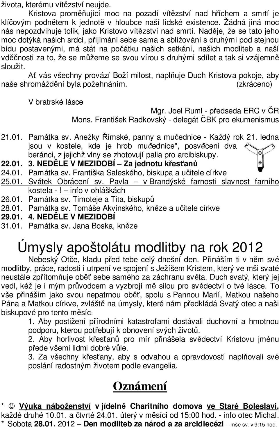 Naděje, že se tato jeho moc dotýká našich srdcí, přijímání sebe sama a sbližování s druhými pod stejnou bídu postavenými, má stát na počátku našich setkání, našich modliteb a naší vděčnosti za to, že