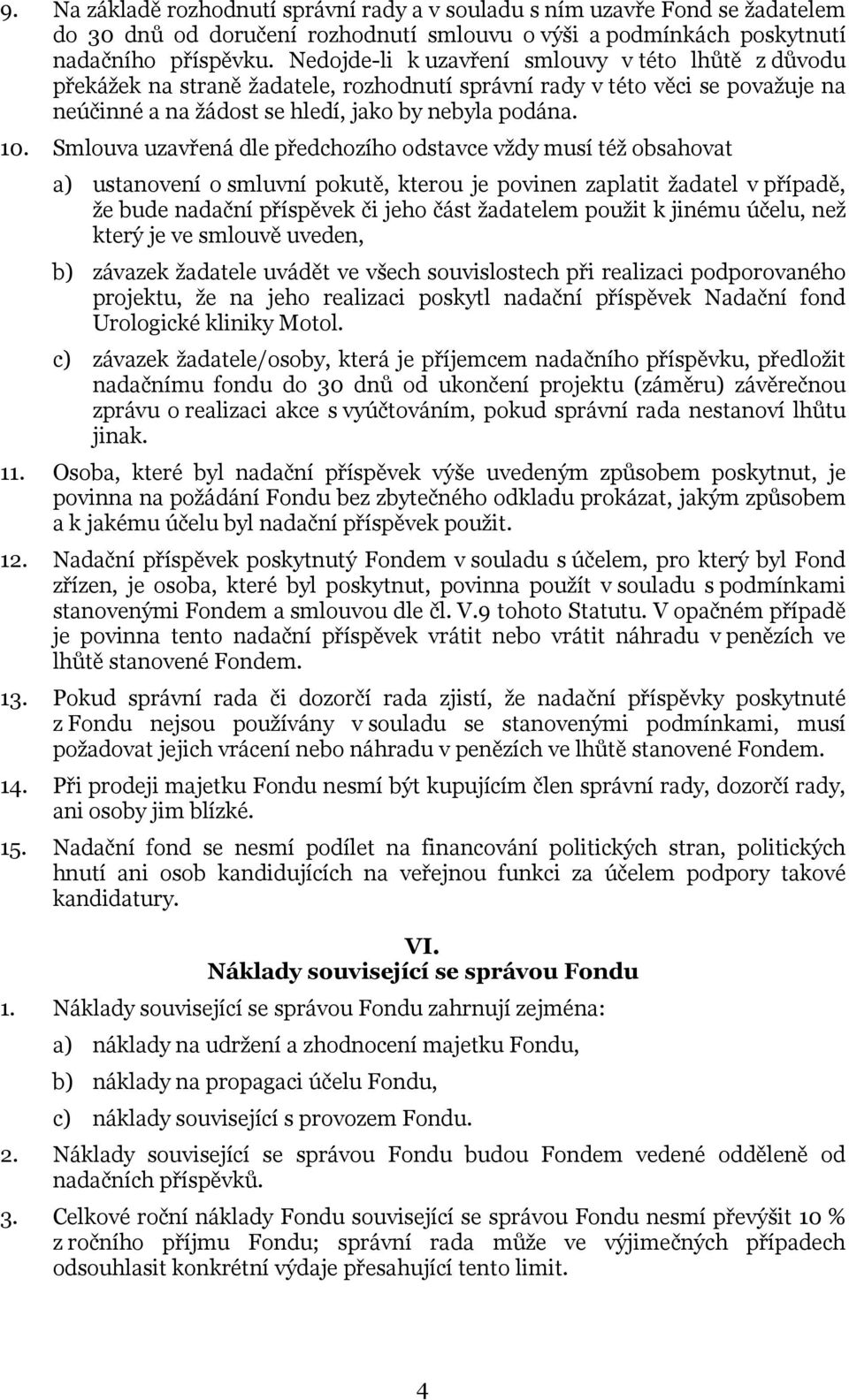 Smlouva uzavřená dle předchozího odstavce vždy musí též obsahovat a) ustanovení o smluvní pokutě, kterou je povinen zaplatit žadatel v případě, že bude nadační příspěvek či jeho část žadatelem použit