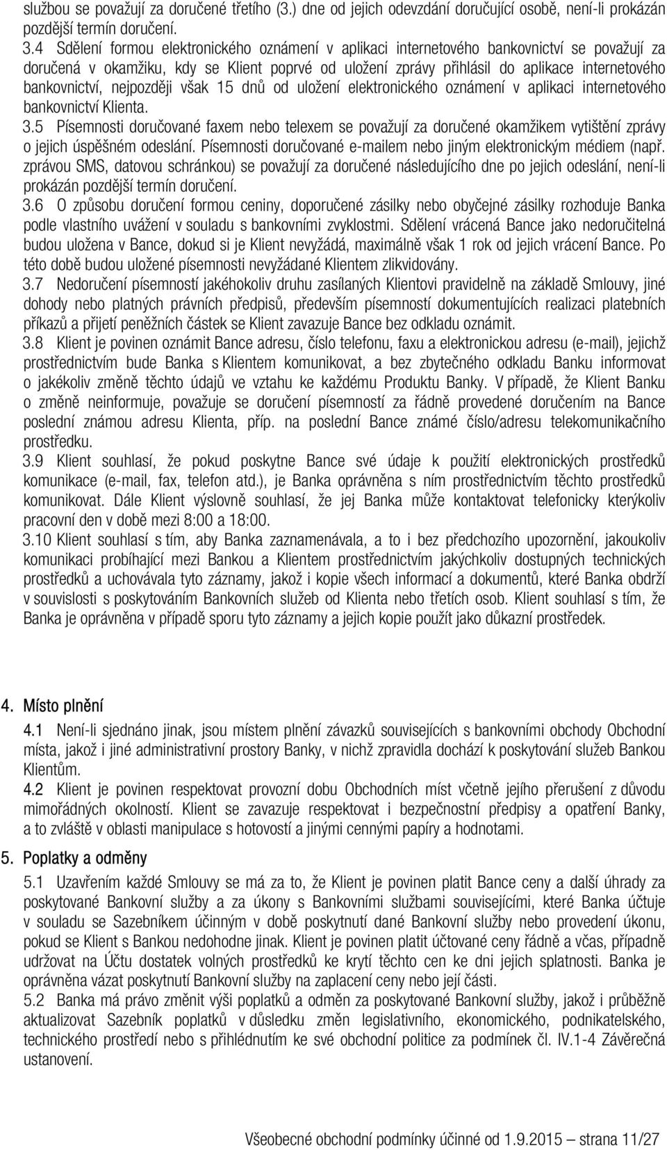 bankovnictví, nejpozději však 15 dnů od uložení elektronického oznámení v aplikaci internetového bankovnictví Klienta. 3.