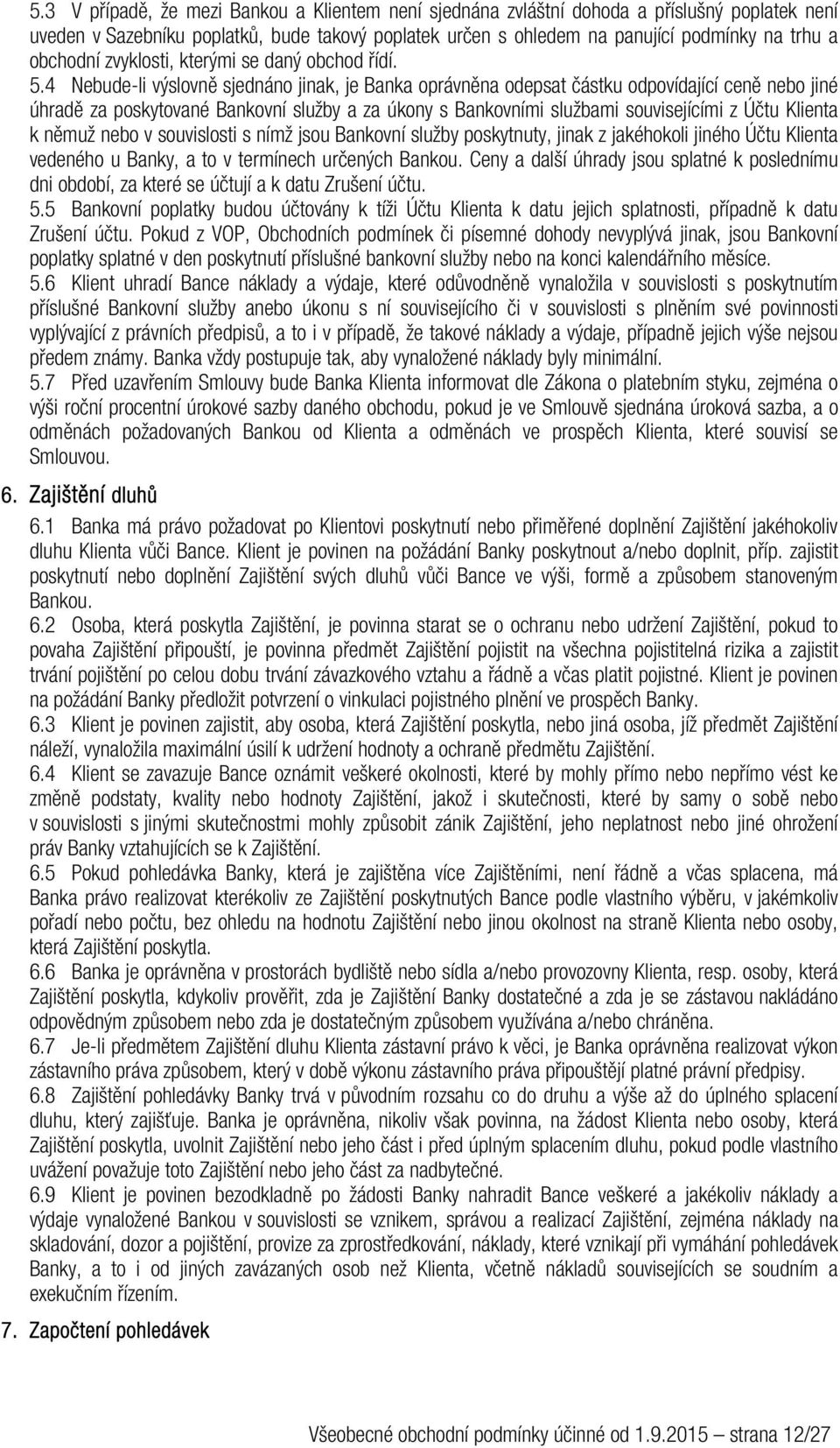 4 Nebude-li výslovně sjednáno jinak, je Banka oprávněna odepsat částku odpovídající ceně nebo jiné úhradě za poskytované Bankovní služby a za úkony s Bankovními službami souvisejícími z Účtu Klienta