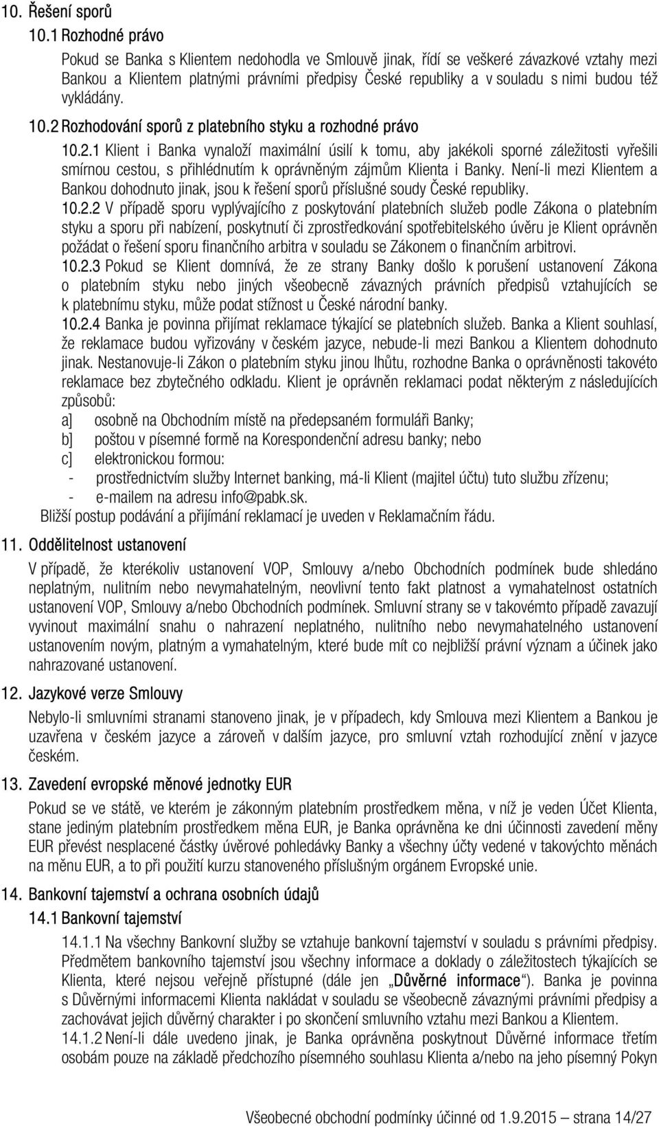 vykládány. 10.2 Rozhodování sporů z platebního styku a rozhodné právo 10.2.1 Klient i Banka vynaloží maximální úsilí k tomu, aby jakékoli sporné záležitosti vyřešili smírnou cestou, s přihlédnutím k oprávněným zájmům Klienta i Banky.