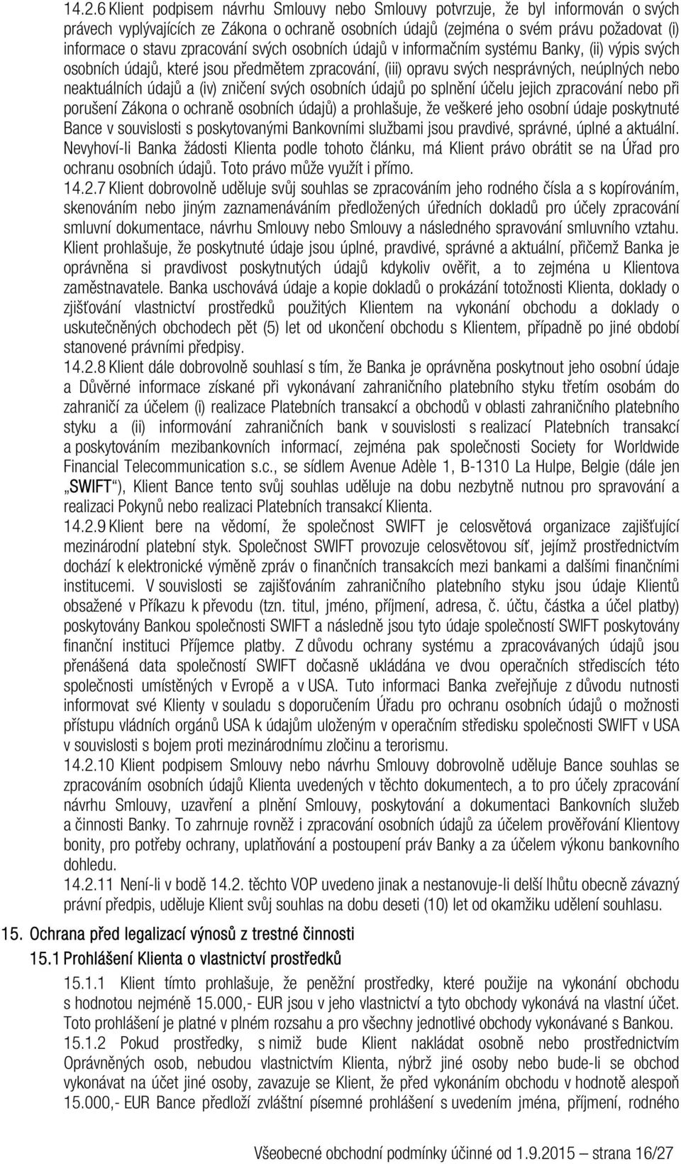 zničení svých osobních údajů po splnění účelu jejich zpracování nebo při porušení Zákona o ochraně osobních údajů) a prohlašuje, že veškeré jeho osobní údaje poskytnuté Bance v souvislosti s