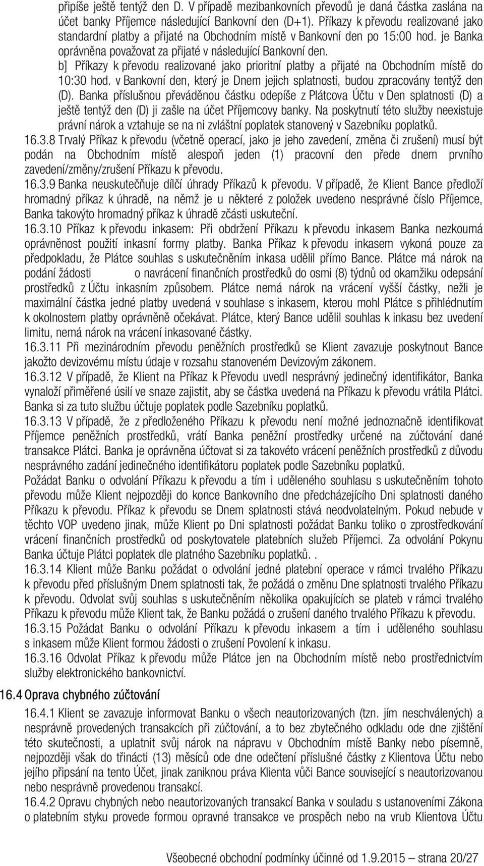 b] Příkazy k převodu realizované jako prioritní platby a přijaté na Obchodním místě do 10:30 hod. v Bankovní den, který je Dnem jejich splatnosti, budou zpracovány tentýž den (D).