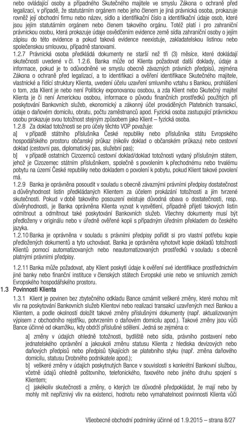 Totéž platí i pro zahraniční právnickou osobu, která prokazuje údaje osvědčením evidence země sídla zahraniční osoby o jejím zápisu do této evidence a pokud taková evidence neexistuje, zakladatelskou