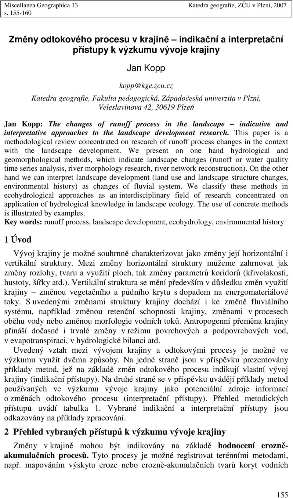 approaches to the landscape development research. This paper is a methodological review concentrated on research of runoff process changes in the context with the landscape development.