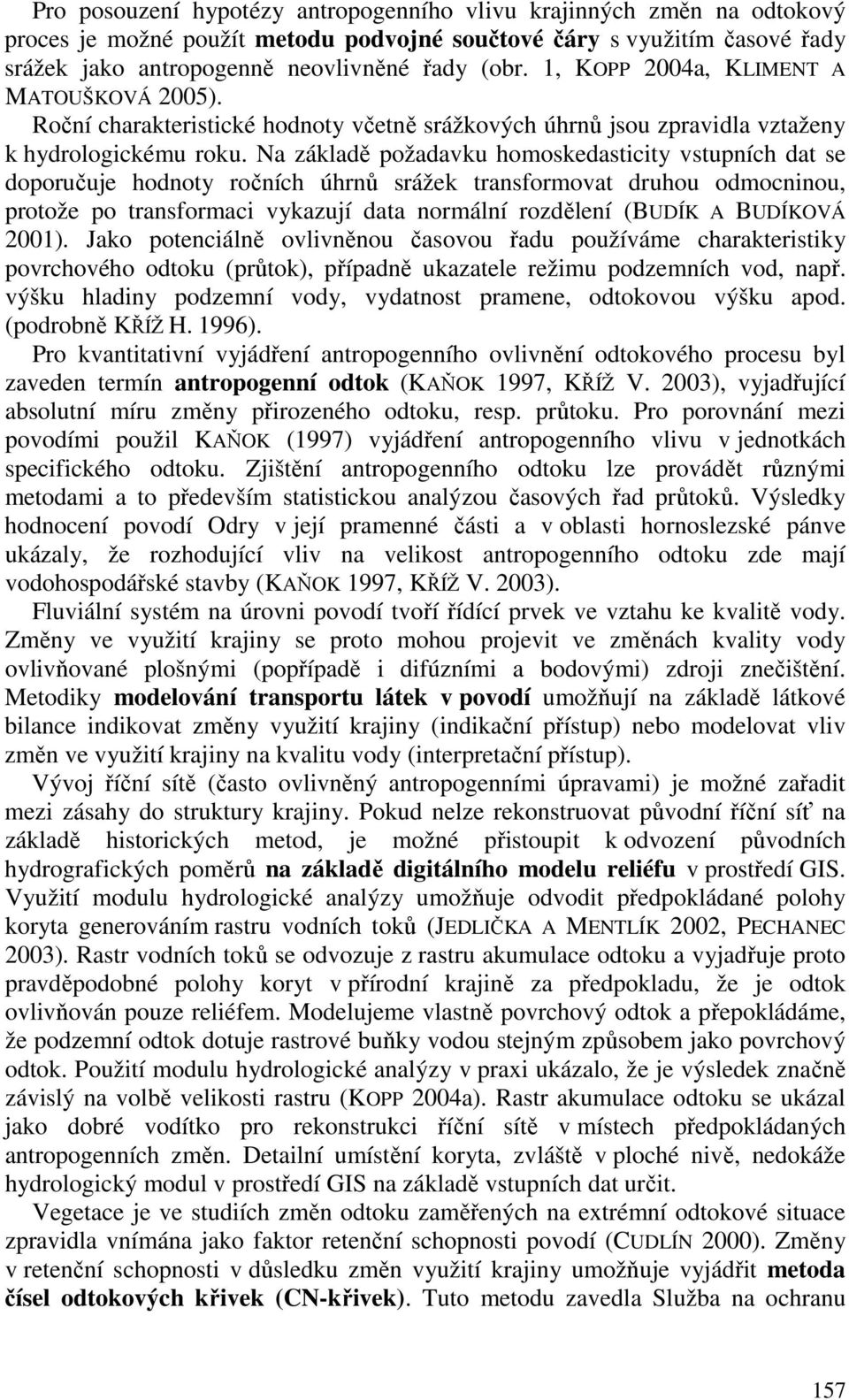 Na základě požadavku homoskedasticity vstupních dat se doporučuje hodnoty ročních úhrnů srážek transformovat druhou odmocninou, protože po transformaci vykazují data normální rozdělení (BUDÍK A