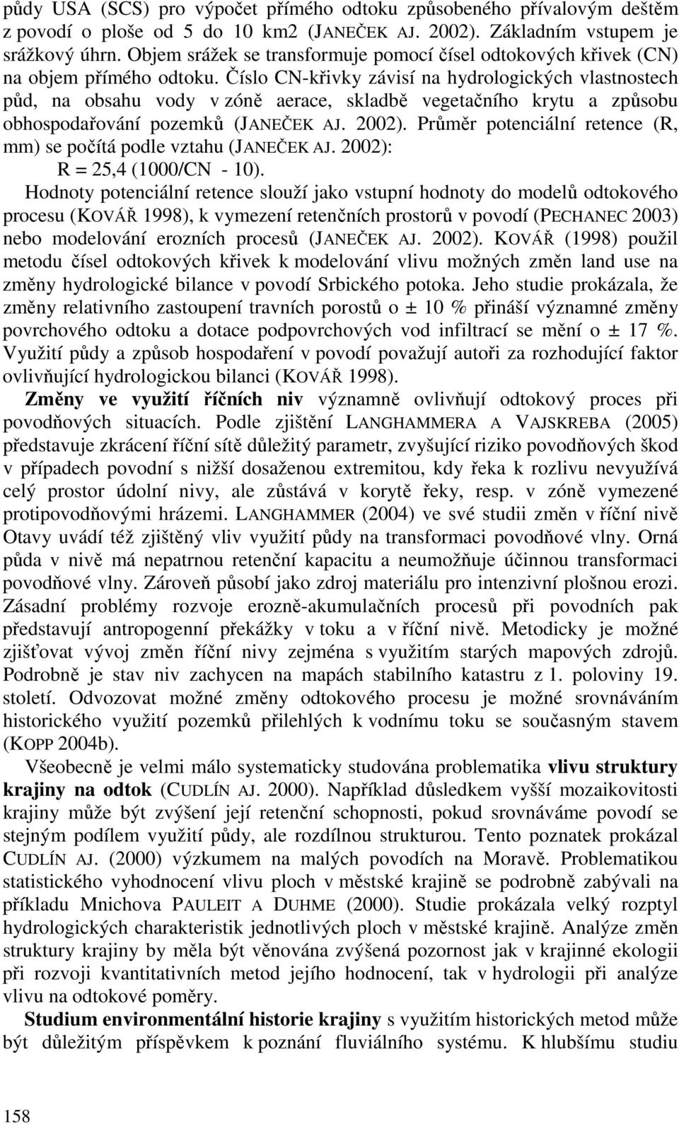 Číslo CN-křivky závisí na hydrologických vlastnostech půd, na obsahu vody v zóně aerace, skladbě vegetačního krytu a způsobu obhospodařování pozemků (JANEČEK AJ. 2002).