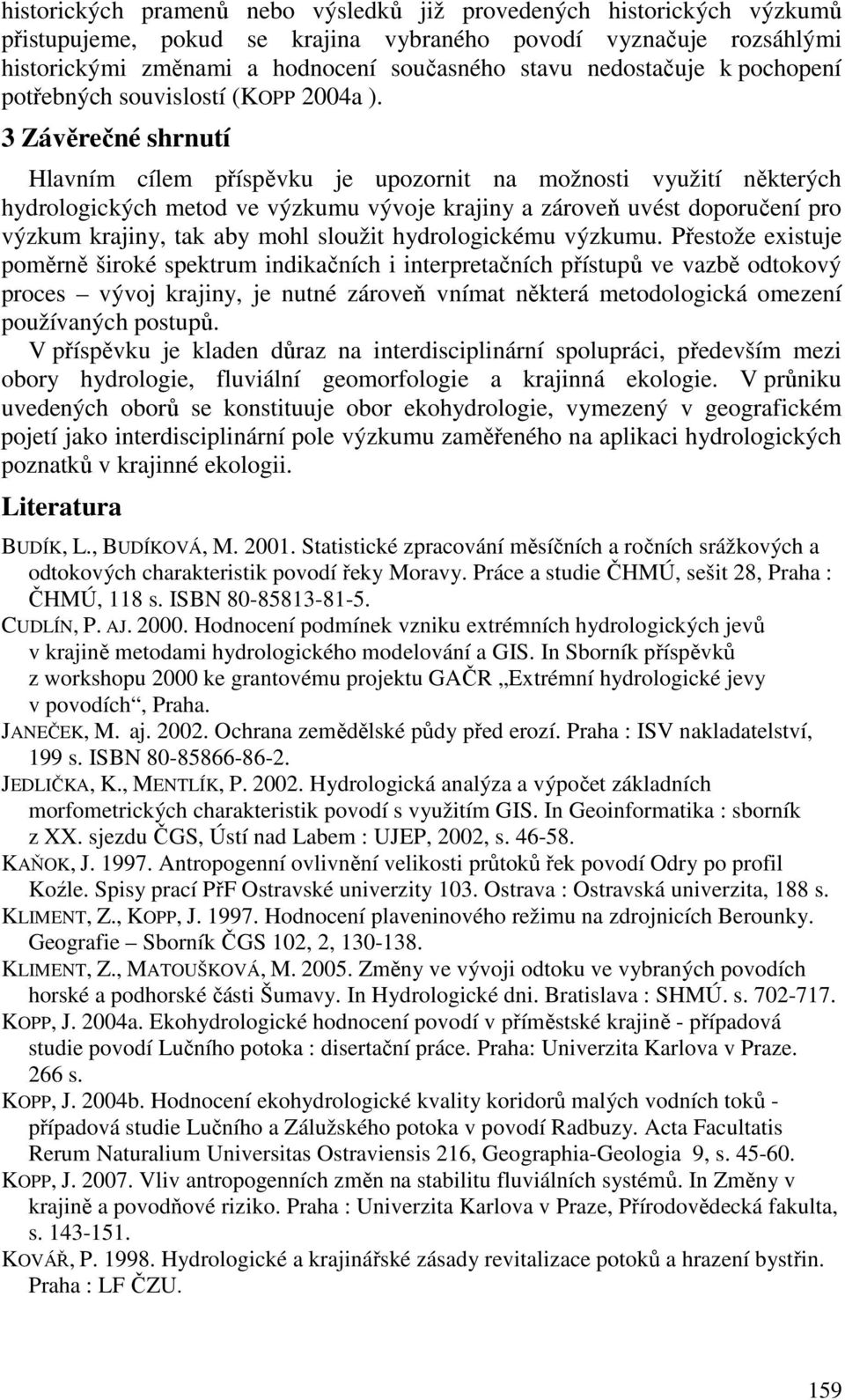 3 Závěrečné shrnutí Hlavním cílem příspěvku je upozornit na možnosti využití některých hydrologických metod ve výzkumu vývoje krajiny a zároveň uvést doporučení pro výzkum krajiny, tak aby mohl