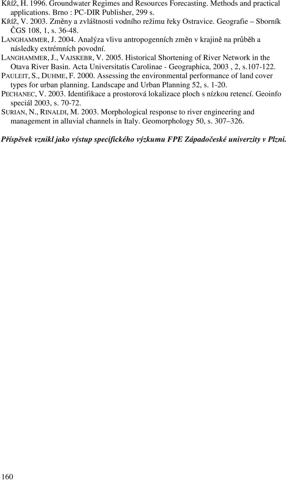 Historical Shortening of River Network in the Otava River Basin. Acta Universitatis Carolinae - Geographica, 2003, 2, s.107-122. PAULEIT, S., DUHME, F. 2000.