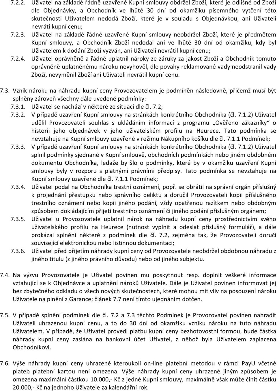 Uživatel na základě řádně uzavřené Kupní smlouvy neobdržel Zboží, které je předmětem Kupní smlouvy, a Obchodník Zboží nedodal ani ve lhůtě 30 dní od okamžiku, kdy byl Uživatelem k dodání Zboží