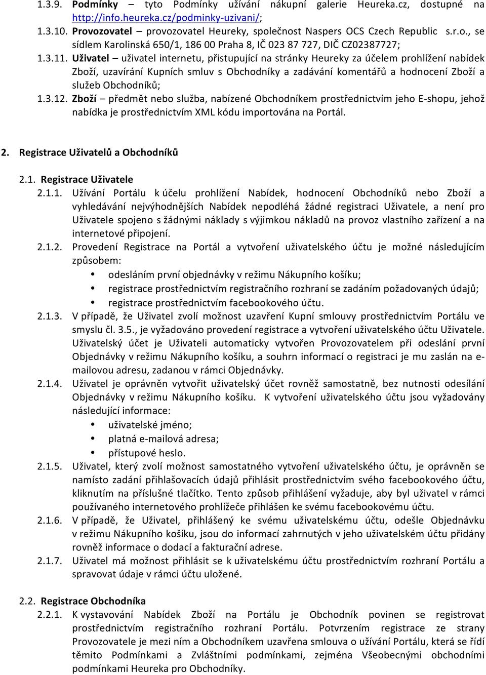 Uživatel uživatel internetu, přistupující na stránky Heureky za účelem prohlížení nabídek Zboží, uzavírání Kupních smluv s Obchodníky a zadávání komentářů a hodnocení Zboží a služeb Obchodníků; 1.3.