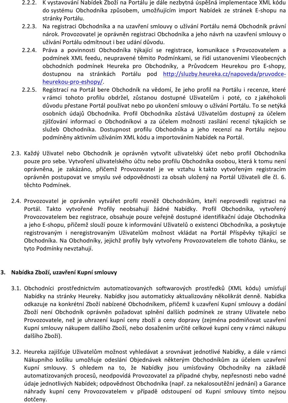 Provozovatel je oprávněn registraci Obchodníka a jeho návrh na uzavření smlouvy o užívání Portálu odmítnout i bez udání důvodu. 2.2.4.