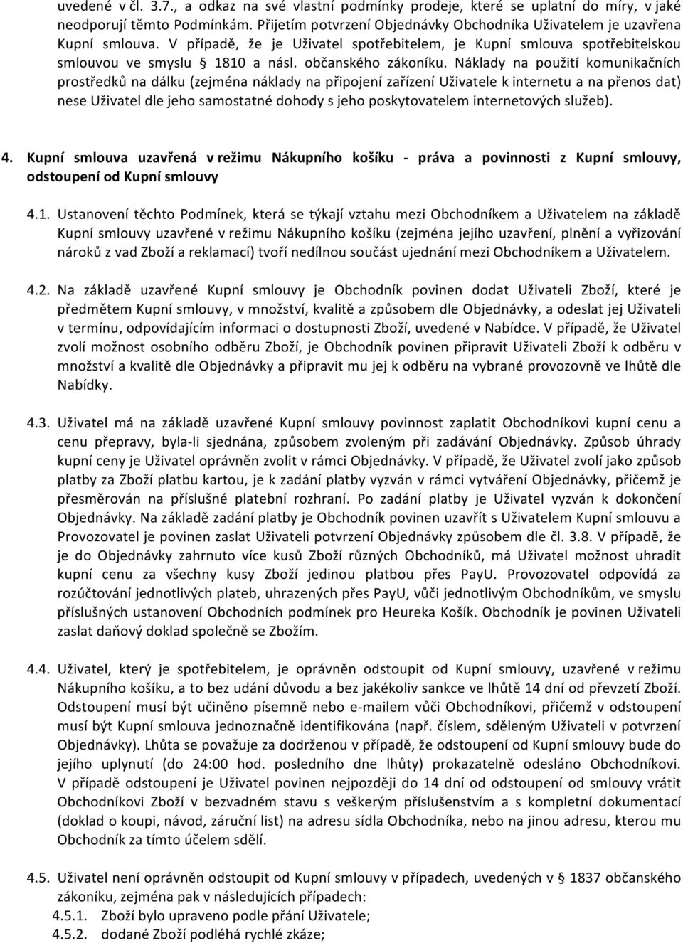 Náklady na použití komunikačních prostředků na dálku (zejména náklady na připojení zařízení Uživatele k internetu a na přenos dat) nese Uživatel dle jeho samostatné dohody s jeho poskytovatelem