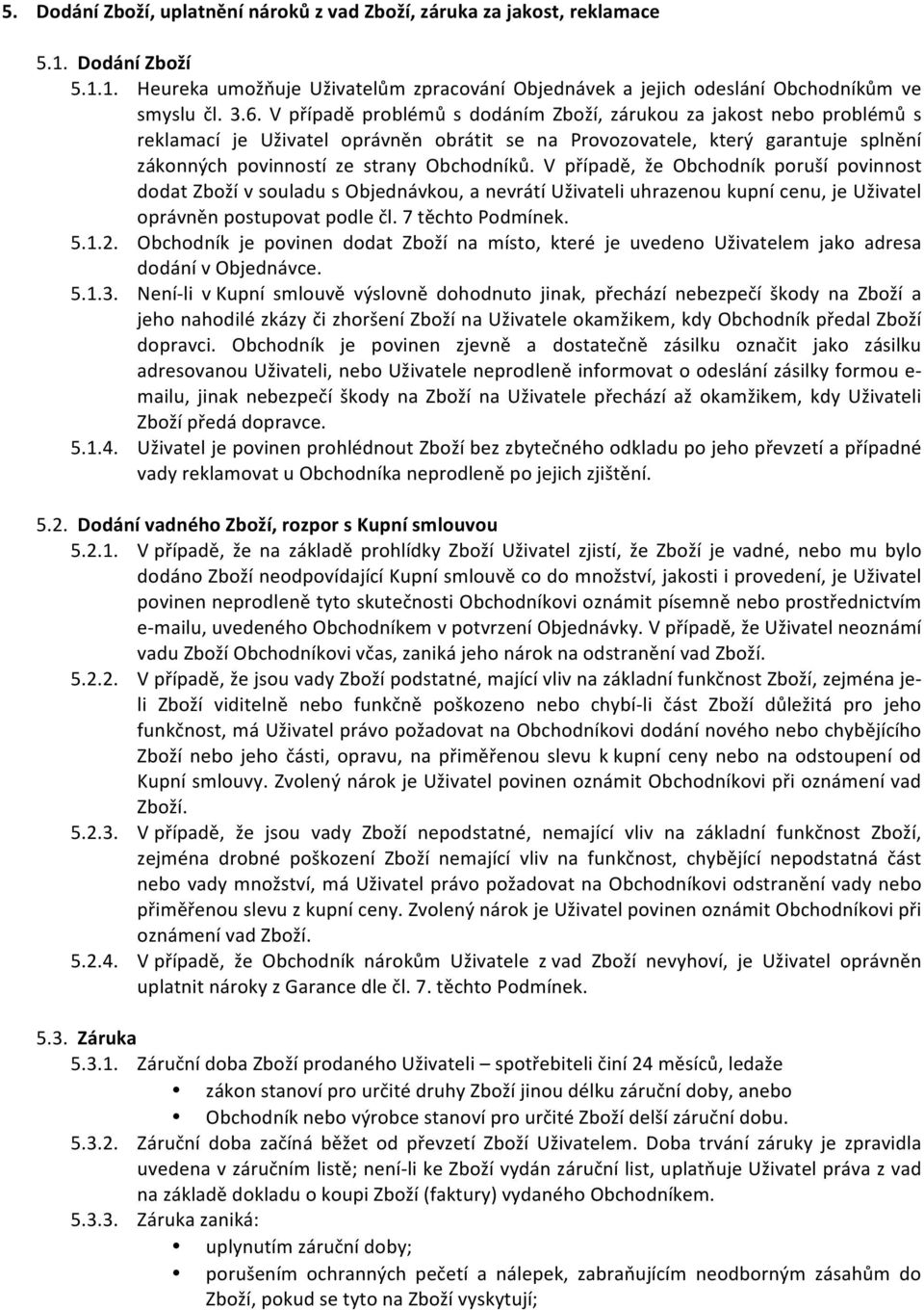 V případě, že Obchodník poruší povinnost dodat Zboží v souladu s Objednávkou, a nevrátí Uživateli uhrazenou kupní cenu, je Uživatel oprávněn postupovat podle čl. 7 těchto Podmínek. 5.1.2.