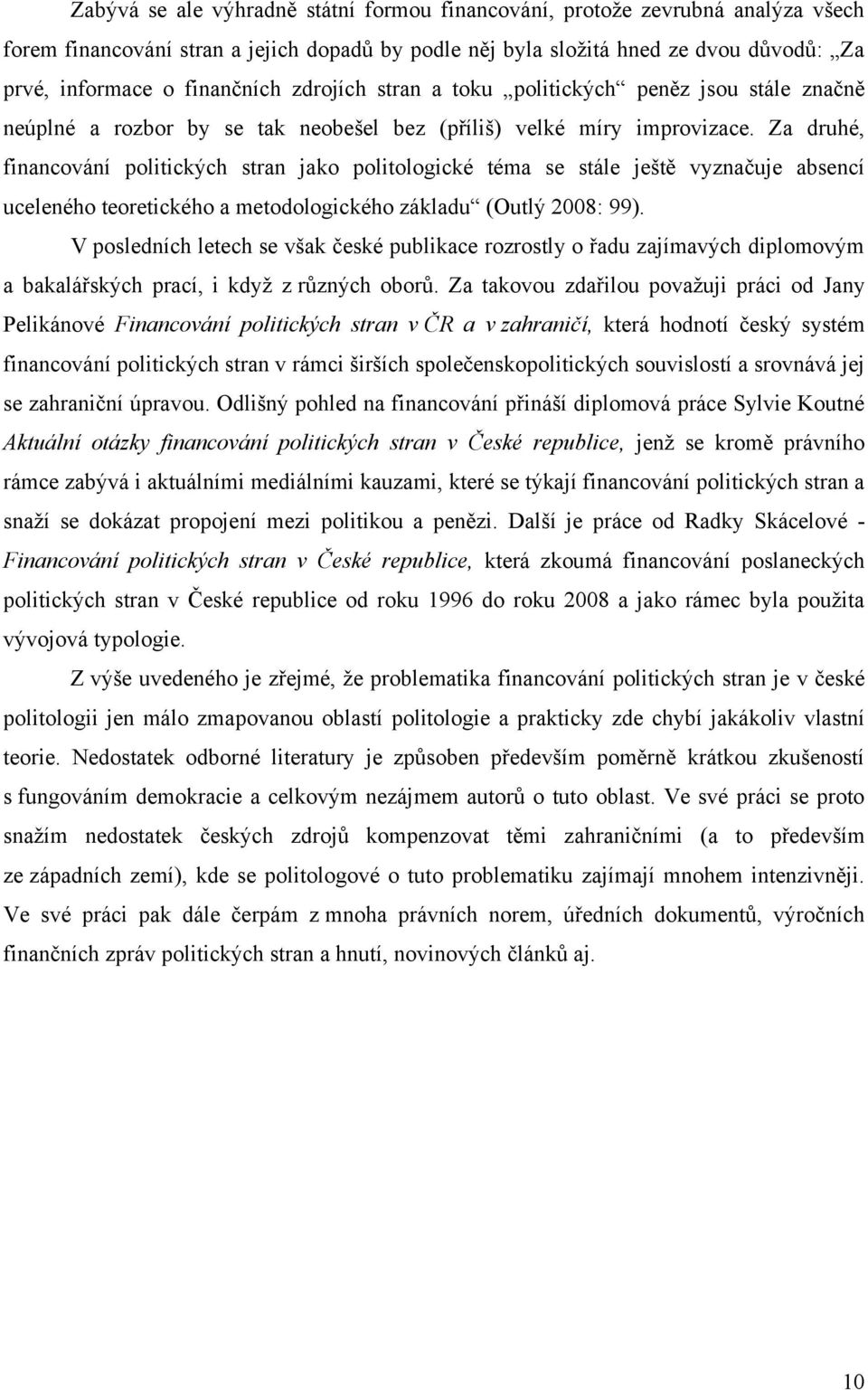 Za druhé, financování politických stran jako politologické téma se stále ještě vyznačuje absencí uceleného teoretického a metodologického základu (Outlý 2008: 99).