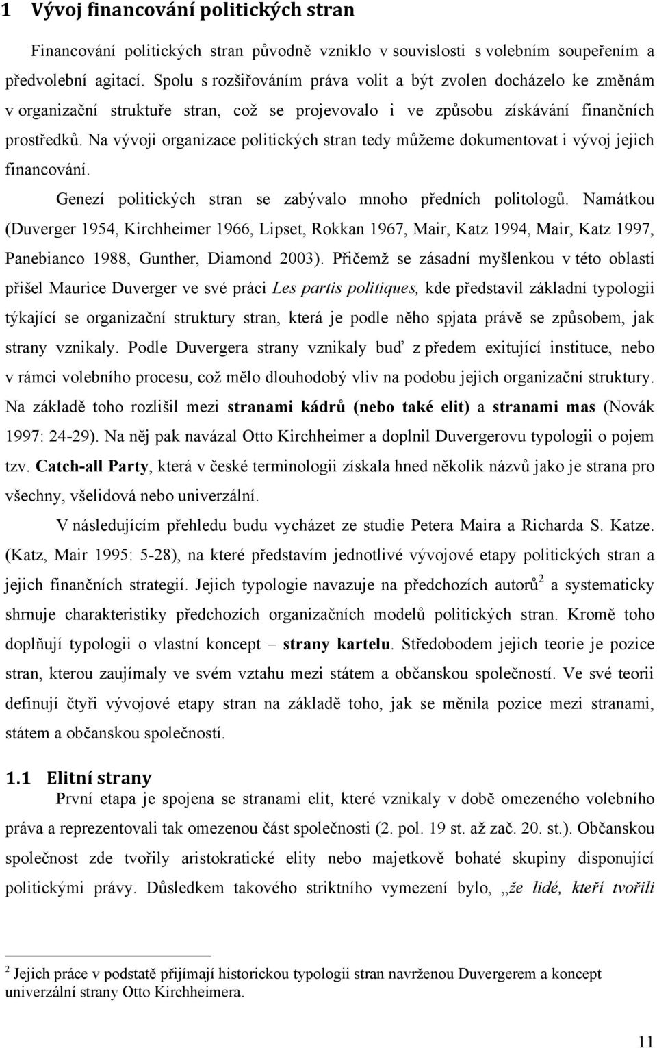 Na vývoji organizace politických stran tedy můţeme dokumentovat i vývoj jejich financování. Genezí politických stran se zabývalo mnoho předních politologů.