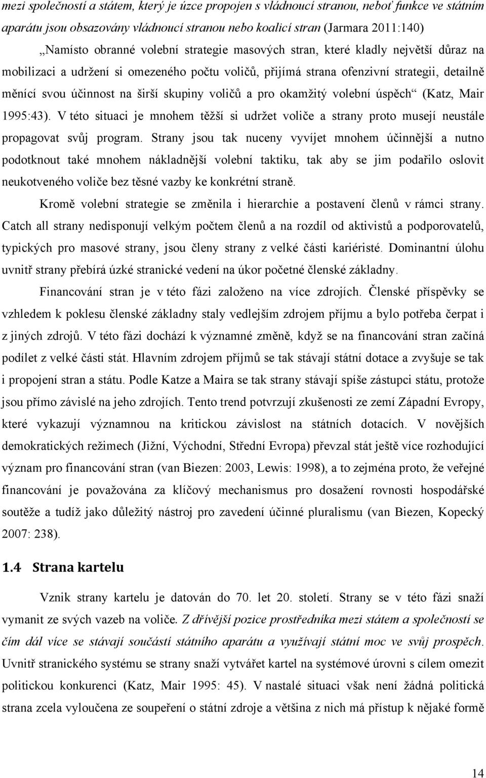 pro okamţitý volební úspěch (Katz, Mair 1995:43). V této situaci je mnohem těţší si udrţet voliče a strany proto musejí neustále propagovat svůj program.