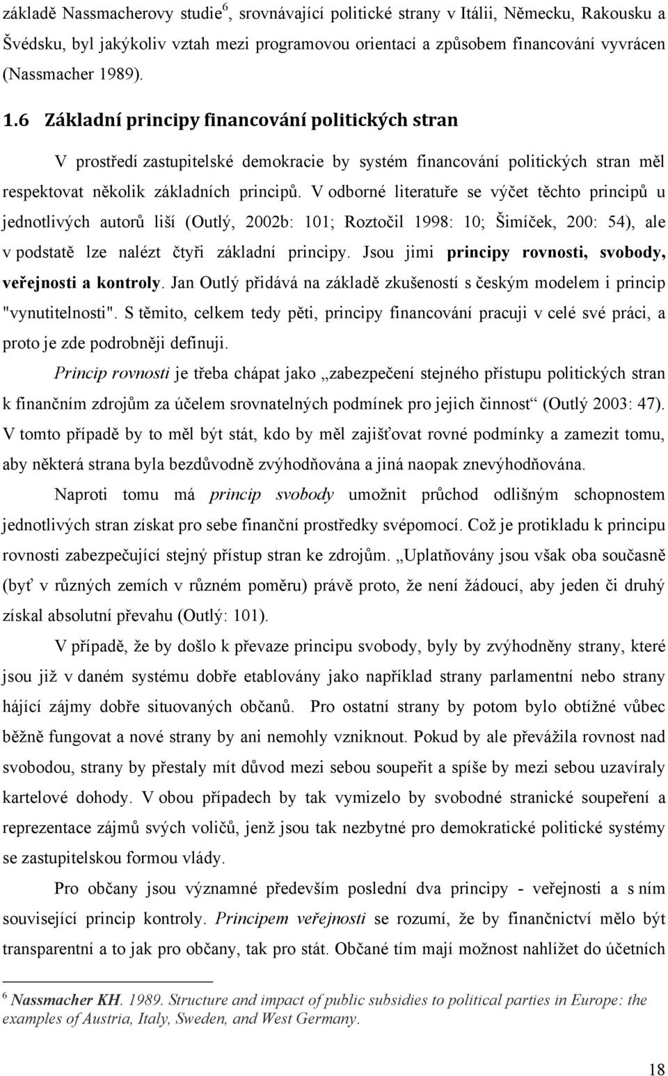 V odborné literatuře se výčet těchto principů u jednotlivých autorů liší (Outlý, 2002b: 101; Roztočil 1998: 10; Šimíček, 200: 54), ale v podstatě lze nalézt čtyři základní principy.