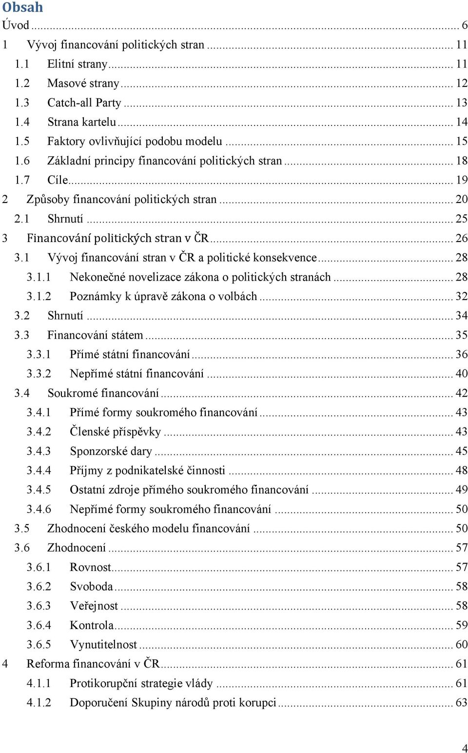 1 Vývoj financování stran v ČR a politické konsekvence... 28 3.1.1 Nekonečné novelizace zákona o politických stranách... 28 3.1.2 Poznámky k úpravě zákona o volbách... 32 3.2 Shrnutí... 34 3.