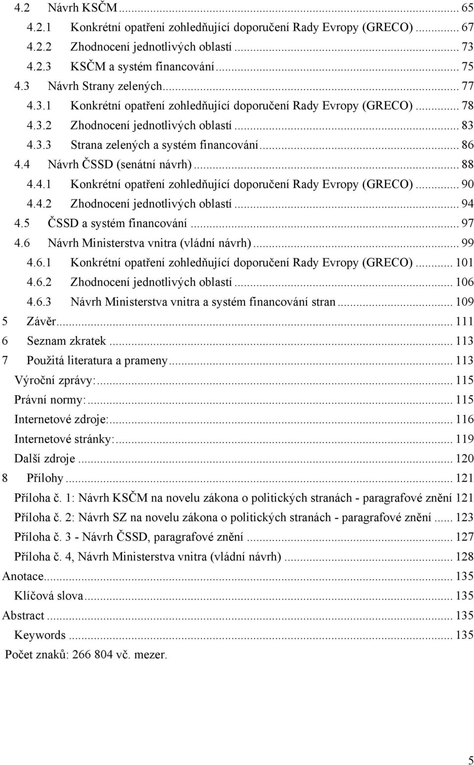 4 Návrh ČSSD (senátní návrh)... 88 4.4.1 Konkrétní opatření zohledňující doporučení Rady Evropy (GRECO)... 90 4.4.2 Zhodnocení jednotlivých oblastí... 94 4.5 ČSSD a systém financování... 97 4.