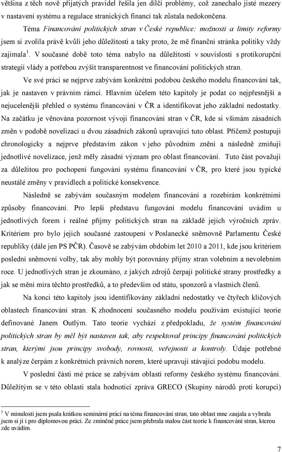 V současné době toto téma nabylo na důleţitosti v souvislosti s protikorupční strategií vlády a potřebou zvýšit transparentnost ve financování politických stran.