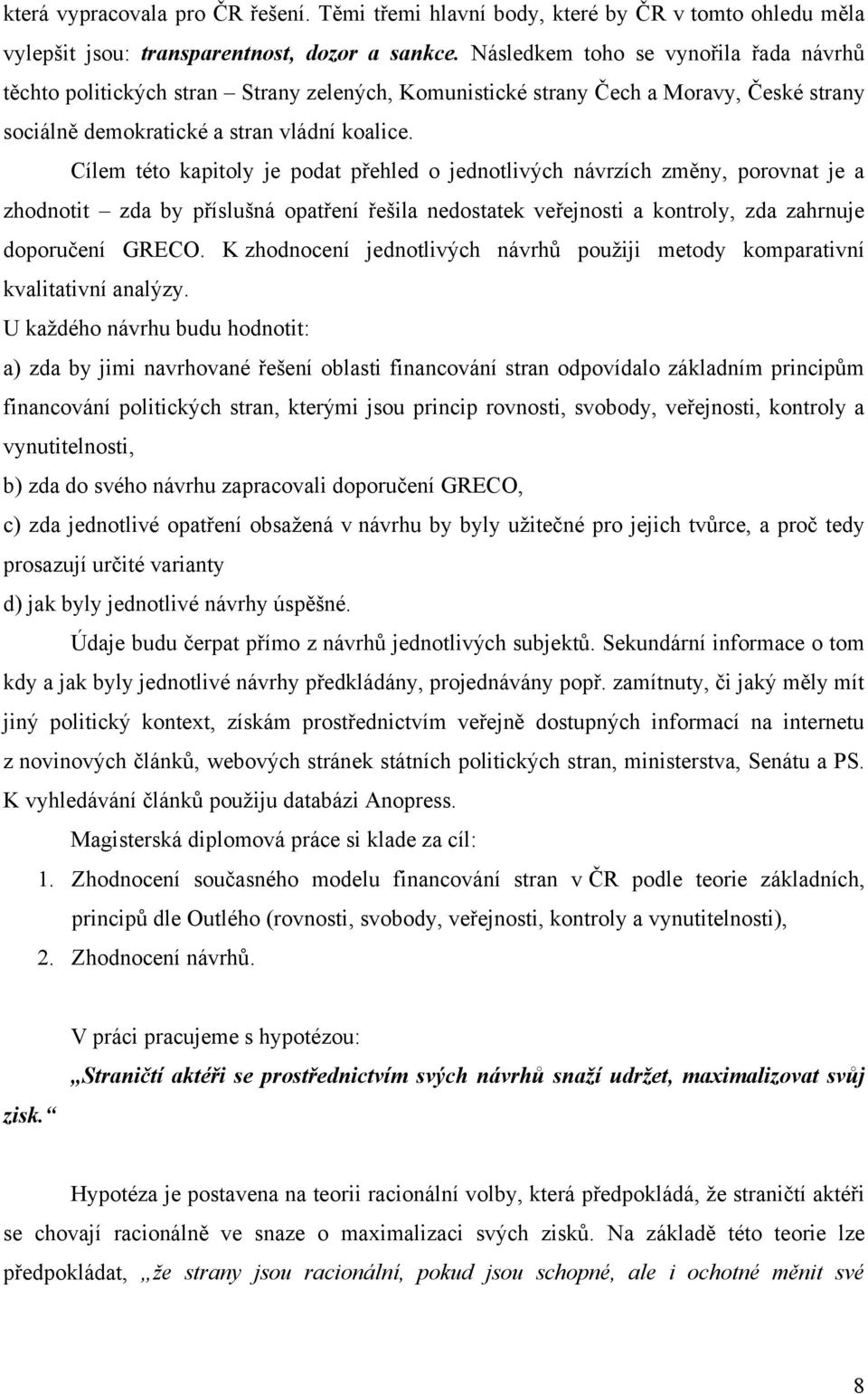 Cílem této kapitoly je podat přehled o jednotlivých návrzích změny, porovnat je a zhodnotit zda by příslušná opatření řešila nedostatek veřejnosti a kontroly, zda zahrnuje doporučení GRECO.