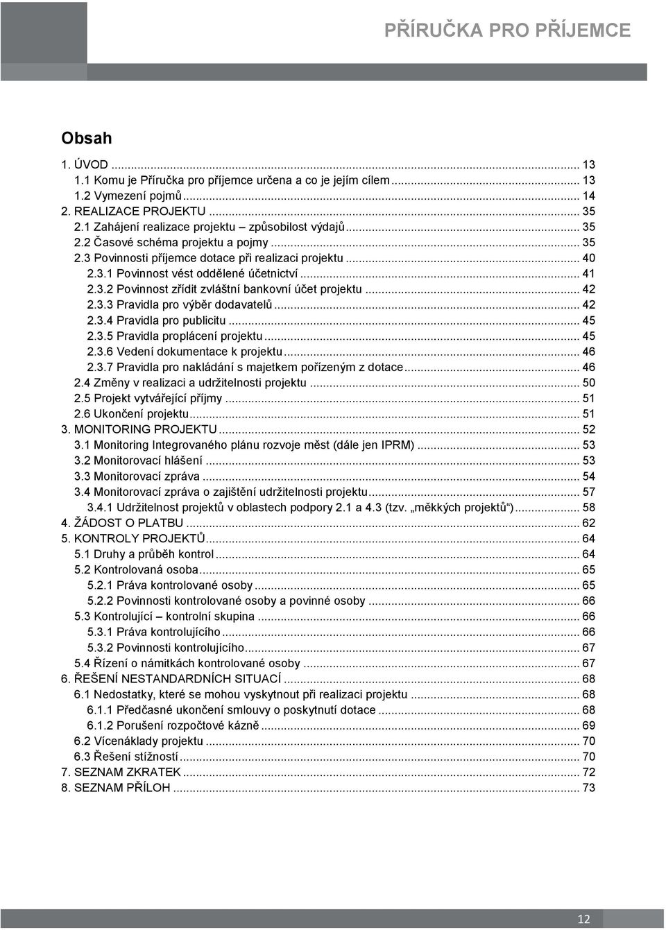 .. 42 2.3.4 Pravidla pro publicitu... 45 2.3.5 Pravidla proplácení projektu... 45 2.3.6 Vedení dokumentace k projektu... 46 2.3.7 Pravidla pro nakládání s majetkem pořízeným z dotace... 46 2.4 Změny v realizaci a udržitelnosti projektu.