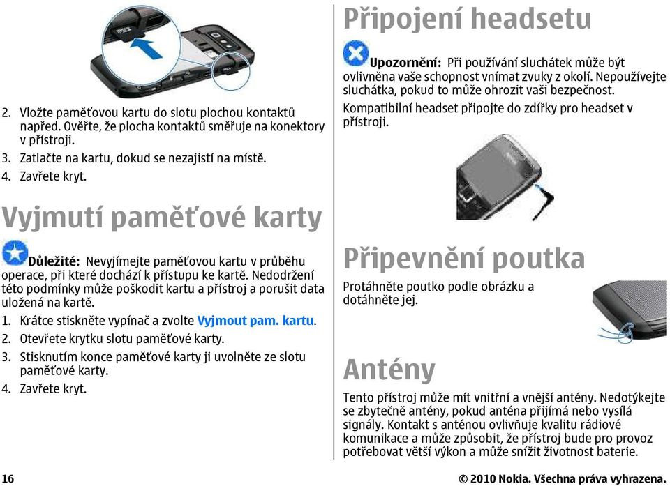 Nedodržení této podmínky může poškodit kartu a přístroj a porušit data uložená na kartě. 1. Krátce stiskněte vypínač a zvolte Vyjmout pam. kartu. 2. Otevřete krytku slotu paměťové karty. 3.