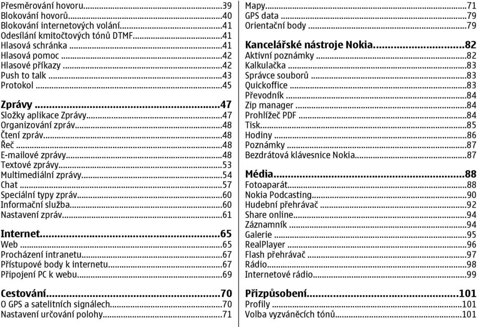 ..57 Speciální typy zpráv...60 Informační služba...60 Nastavení zpráv...61 Internet...65 Web...65 Procházení intranetu...67 Přístupové body k internetu...67 Připojení PC k webu...69 Cestování.