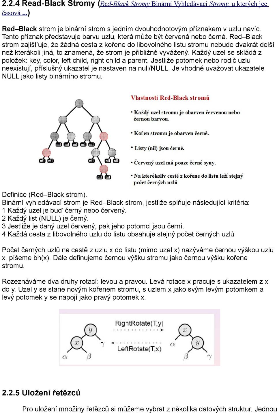 Red Black strom zajišt uje, že žádná cesta z kořene do libovolného listu stromu nebude dvakrát delší než kterákoli jiná, to znamená, že strom je přibližně vyvážený.