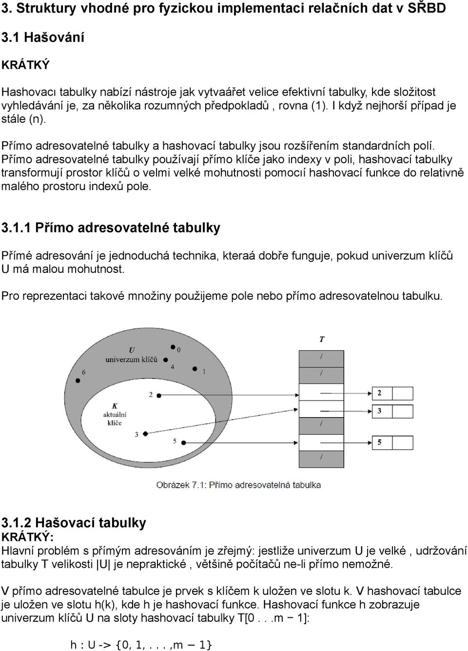 I když nejhorší případ je stále (n). Přímo adresovatelné tabulky a hashovací tabulky jsou rozšířením standardních polí.