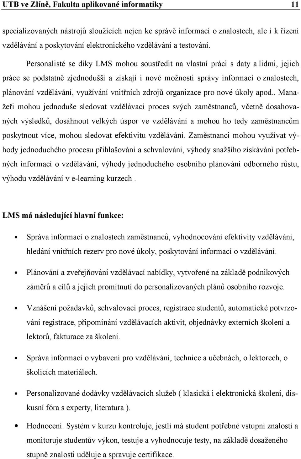 Personalisté se díky LMS mohou soustředit na vlastní práci s daty a lidmi, jejich práce se podstatně zjednodušší a získají i nové možnosti správy informací o znalostech, plánování vzdělávání,