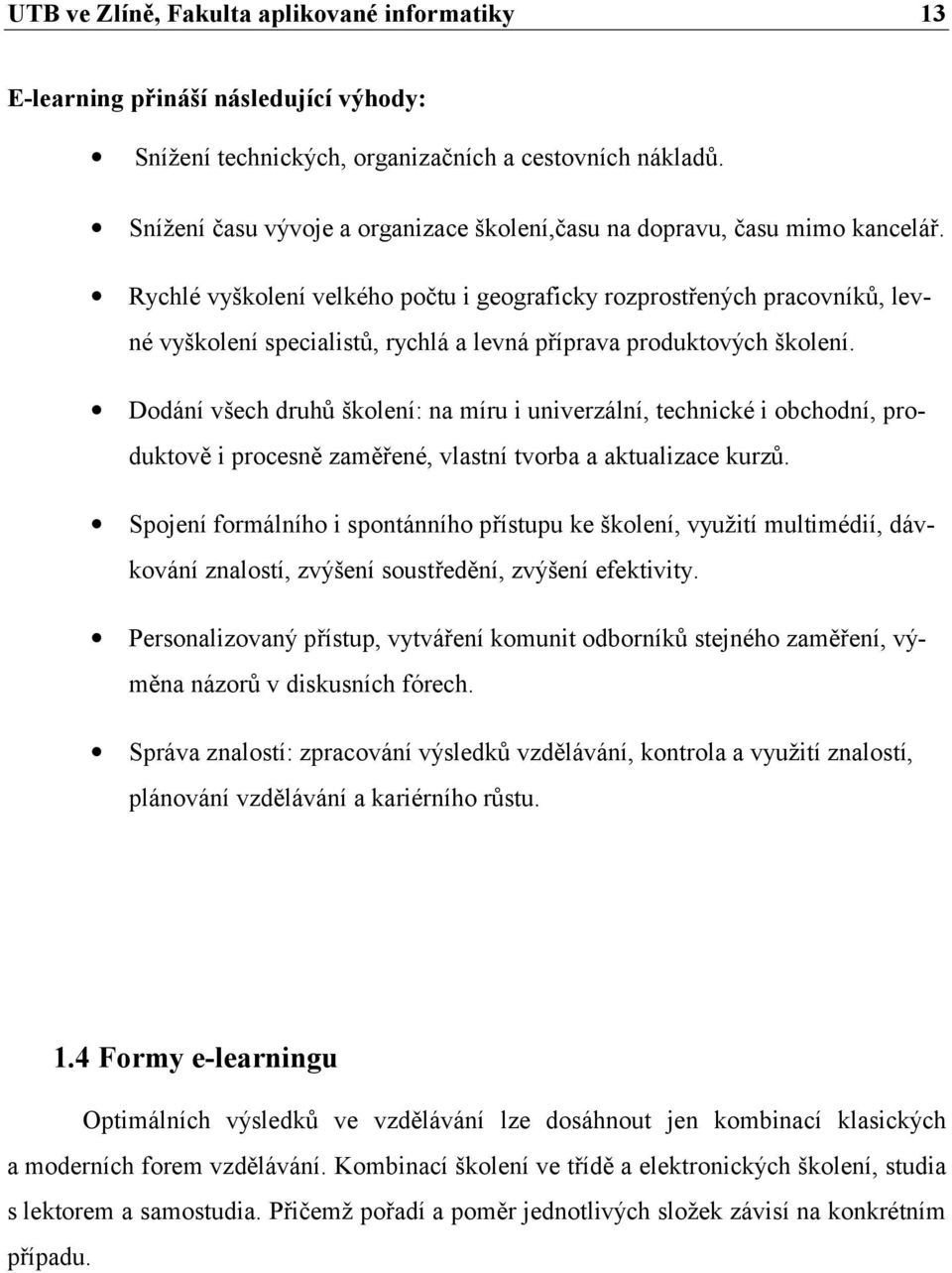 Rychlé vyškolení velkého počtu i geograficky rozprostřených pracovníků, levné vyškolení specialistů, rychlá a levná příprava produktových školení.