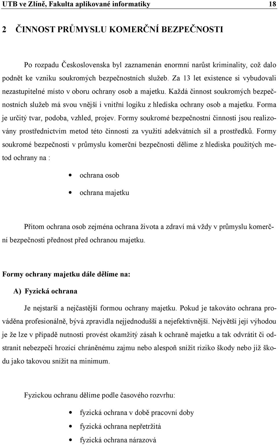 Každá činnost soukromých bezpečnostních služeb má svou vnější i vnitřní logiku z hlediska ochrany osob a majetku. Forma je určitý tvar, podoba, vzhled, projev.