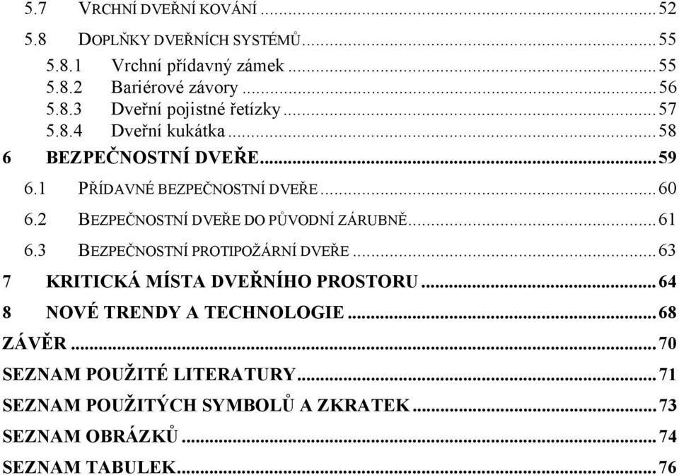 2 BEZPEČNOSTNÍ DVEŘE DO PŮVODNÍ ZÁRUBNĚ...61 6.3 BEZPEČNOSTNÍ PROTIPOŽÁRNÍ DVEŘE...63 7 KRITICKÁ MÍSTA DVEŘNÍHO PROSTORU.