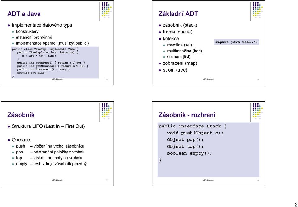 private int mins; ADT: Zásobník 5 zásobník (stack) fronta (queue) kolekce import java.util.